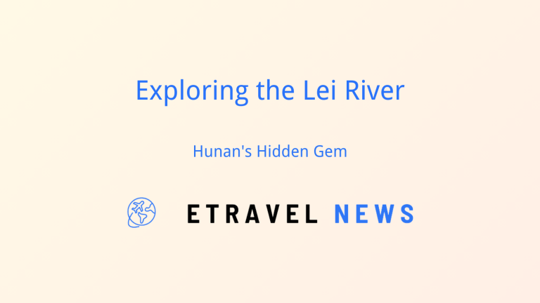 Exploring the Lei River: Hunan’s Hidden Gem