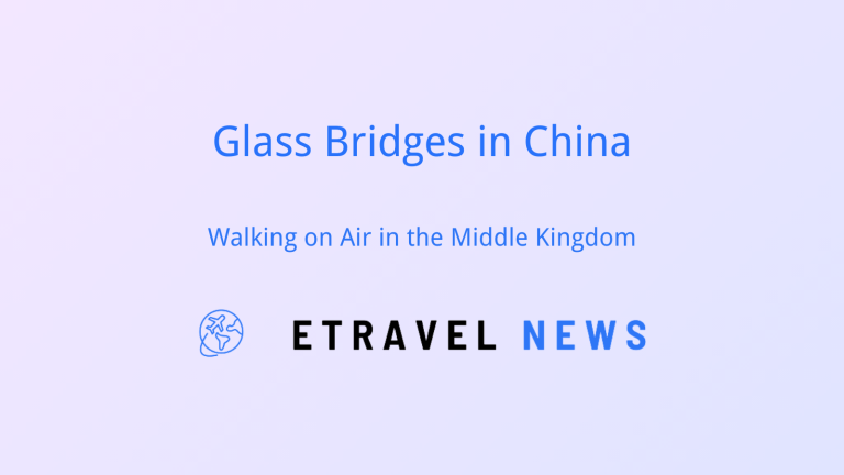 Glass Bridges in China: Walking on Air in the Middle Kingdom