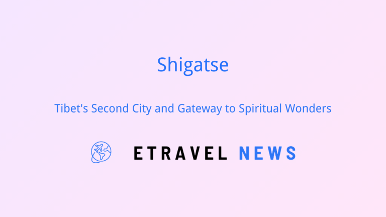 Shigatse: Tibet’s Second City and Gateway to Spiritual Wonders