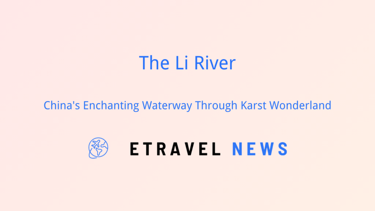 The Li River: China’s Enchanting Waterway Through Karst Wonderland