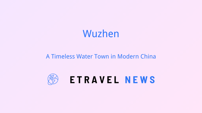 Wuzhen: A Timeless Water Town in Modern China